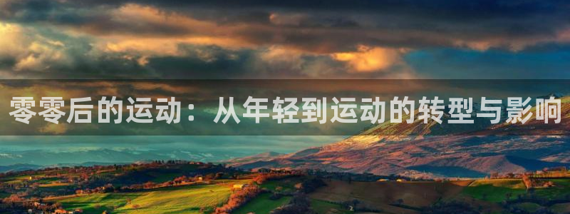 杏悦5注册：零零后的运动：从年轻到运动的转型与影响