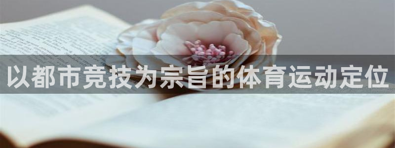 杏悦2登录入口：以都市竞技为宗旨的体育运动定位