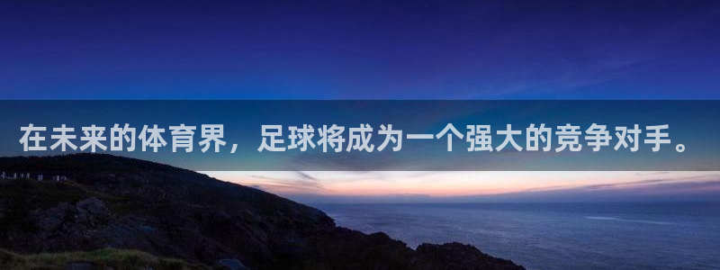 杏悦3注册：在未来的体育界，足球将成为一个强大的竞争对手。